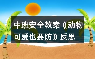 中班安全教案《動物可愛也要防》反思