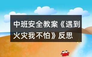 中班安全教案《遇到火災我不怕》反思