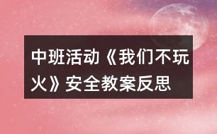 中班活動《我們不玩火》安全教案反思