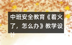 中班安全教育《著火了，怎么辦》教學設計