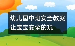 幼兒園中班安全教案：讓寶寶安全的玩