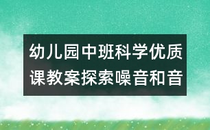 幼兒園中班科學(xué)優(yōu)質(zhì)課教案：探索噪音和音樂的區(qū)別（原創(chuàng)）