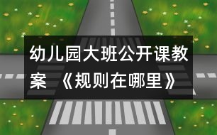 幼兒園大班公開(kāi)課教案  《規(guī)則在哪里》