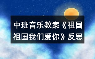 中班音樂教案《祖國祖國我們愛你》反思