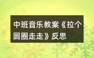 中班音樂教案《拉個(gè)圓圈走走》反思