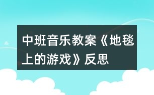 中班音樂(lè)教案《地毯上的游戲》反思