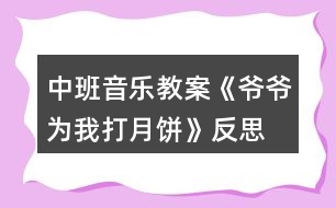 中班音樂教案《爺爺為我打月餅》反思