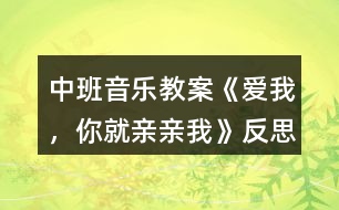 中班音樂(lè)教案《愛(ài)我，你就親親我》反思