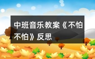 中班音樂教案《不怕不怕》反思