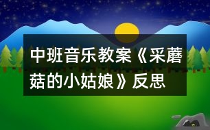 中班音樂(lè)教案《采蘑菇的小姑娘》反思