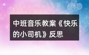 中班音樂(lè)教案《快樂(lè)的小司機(jī)》反思