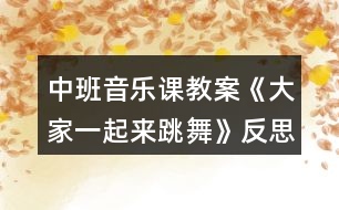 中班音樂課教案《大家一起來跳舞》反思