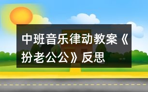 中班音樂(lè)律動(dòng)教案《扮老公公》反思