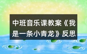 中班音樂(lè)課教案《我是一條小青龍》反思