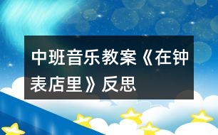 中班音樂教案《在鐘表店里》反思