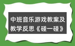 中班音樂(lè)游戲教案及教學(xué)反思《碰一碰》