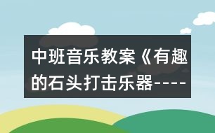 中班音樂教案《有趣的石頭打擊樂器----波爾卡》