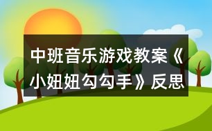 中班音樂游戲教案《小妞妞勾勾手》反思