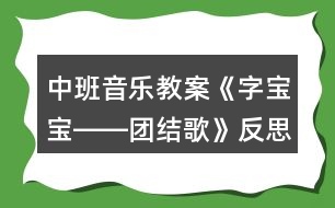 中班音樂(lè)教案《字寶寶――團(tuán)結(jié)歌》反思