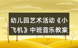 幼兒園藝術活動《小飛機》中班音樂教案