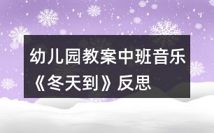 幼兒園教案中班音樂《冬天到》反思