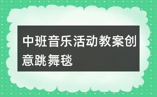 中班音樂(lè)活動(dòng)教案創(chuàng)意跳舞毯