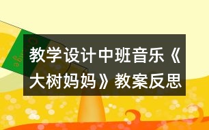 教學(xué)設(shè)計中班音樂《大樹媽媽》教案反思