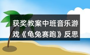 獲獎(jiǎng)教案中班音樂(lè)游戲《龜兔賽跑》反思