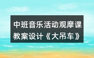 中班音樂活動觀摩課教案設(shè)計(jì)《大吊車》