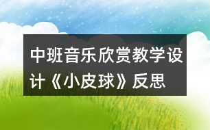 中班音樂欣賞教學(xué)設(shè)計(jì)《小皮球》反思