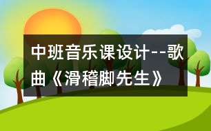 中班音樂課設計--歌曲《滑稽腳先生》