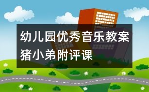 幼兒園優(yōu)秀音樂(lè)教案：豬小弟（附評(píng)課）