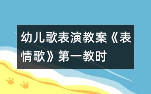 幼兒歌表演教案：《表情歌》第一教時(shí)