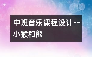 中班音樂課程設(shè)計--小猴和熊