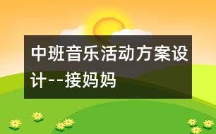 中班音樂活動方案設計--接媽媽