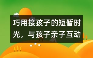 巧用接孩子的短暫時光，與孩子親子互動