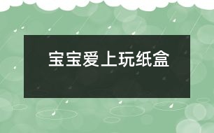 寶寶愛(ài)上玩紙盒