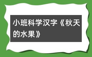 小班科學(xué)漢字《秋天的水果》