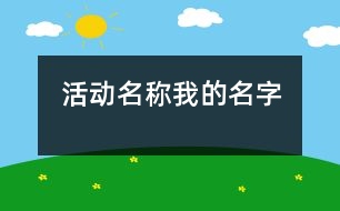 活動(dòng)名稱(chēng)：我的名字