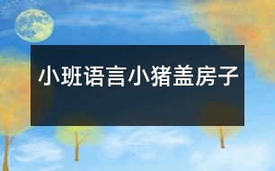 小班語(yǔ)言小豬蓋房子