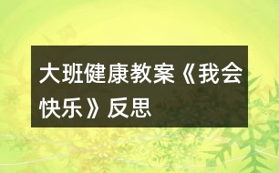 大班健康教案《我會(huì)快樂》反思