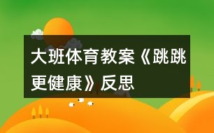 大班體育教案《跳跳更健康》反思