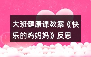 大班健康課教案《快樂(lè)的雞媽媽》反思