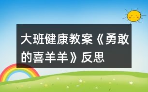 大班健康教案《勇敢的喜羊羊》反思