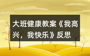 大班健康教案《我高興，我快樂(lè)》反思