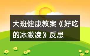 大班健康教案《好吃的冰激凌》反思