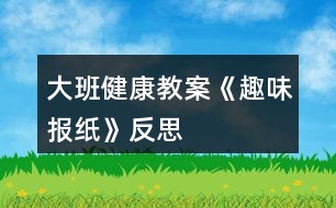 大班健康教案《趣味報(bào)紙》反思