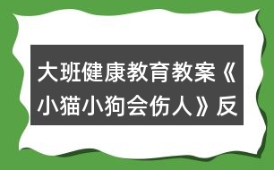 大班健康教育教案《小貓小狗會(huì)傷人》反思