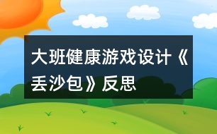 大班健康游戲設計《丟沙包》反思