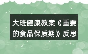 大班健康教案《重要的食品保質(zhì)期》反思